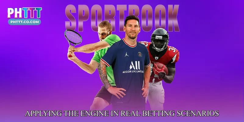 Applying the Engine in Real Betting Scenarios