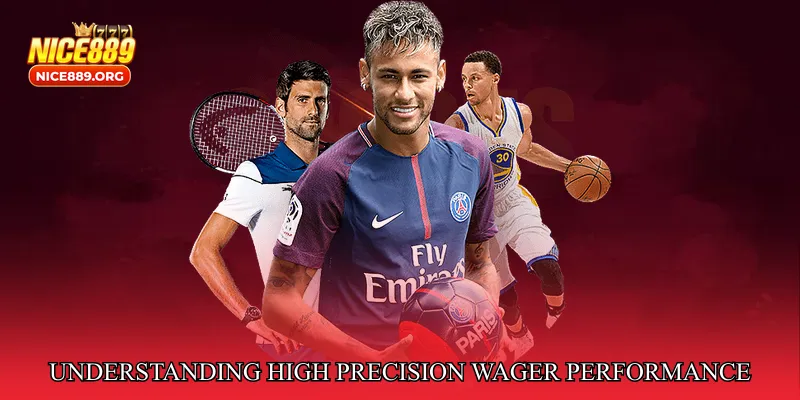 Understanding High Precision Wager Performance
